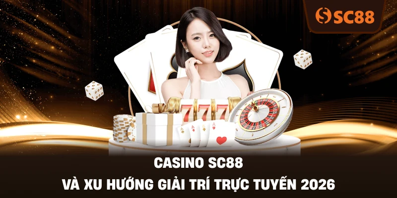 Casino SC88 Và Xu Hướng Giải Trí Trực Tuyến 2026